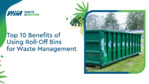 Top 10 Benefits of Using Roll-Off Bins for Waste Management